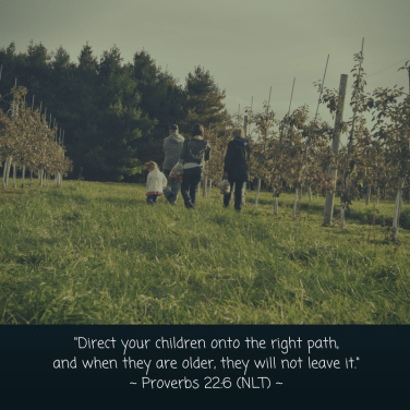 -Direct your children onto the right path,and when they are older, they will not leave it.-- Proverbs 22-6 (NLT) -.png