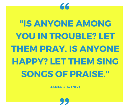 is-anyone-among-you-in-trouble-let-them-pray-is-anyone-happy-let-them-sing-songs-of-praise